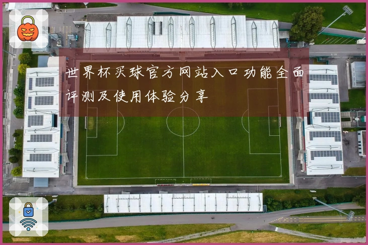 世界杯买球官方网站入口功能全面评测及使用体验分享