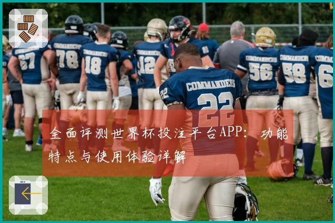 全面评测世界杯投注平台APP：功能特点与使用体验详解